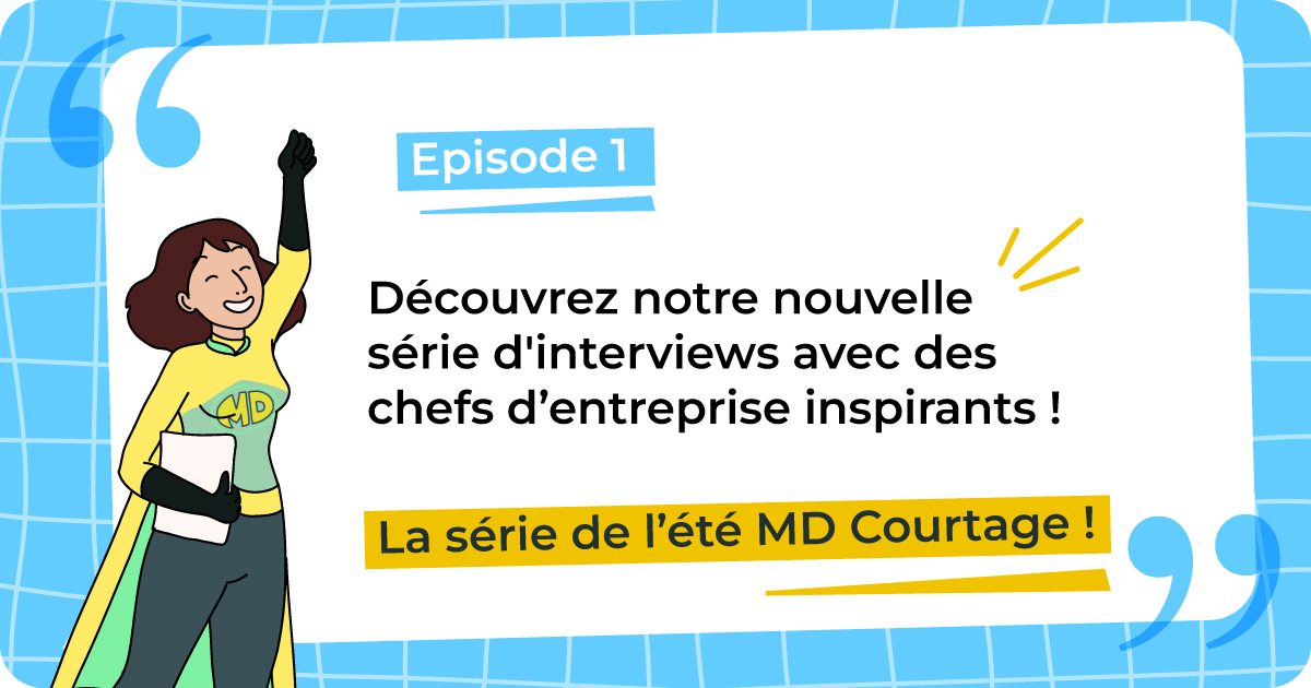 Découvrez des chefs d’entreprise   inspirants :  la série de l’été MD Courtage